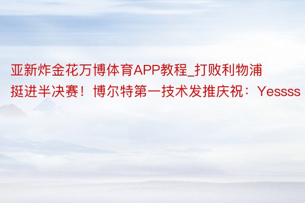 亚新炸金花万博体育APP教程_打败利物浦挺进半决赛！博尔特第一技术发推庆祝：Yessss