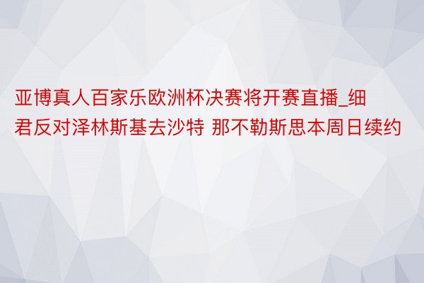 亚博真人百家乐欧洲杯决赛将开赛直播_细君反对泽林斯基去沙特 那不勒斯思本周日续约