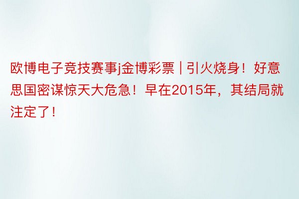 欧博电子竞技赛事j金博彩票 | 引火烧身！好意思国密谋惊天大危急！早在2015年，其结局就注定了！